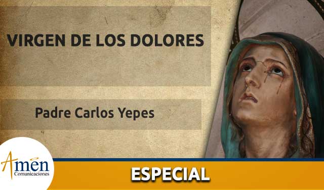 Nuestra Señora de los Dolores - Padre Carlos Yepes