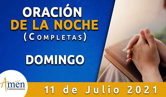 Completas I oración de la noche I domingo 11 julio 2021 - Padre Carlos ...