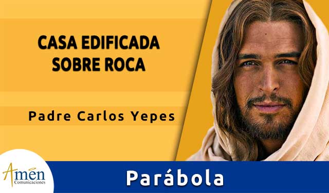 parabola casa sobre la roca - padre carlos yepes