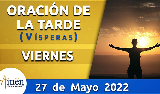 Vísperas - oración de la tarde - viernes 27 mayo 2022 - Padre Carlos yepes