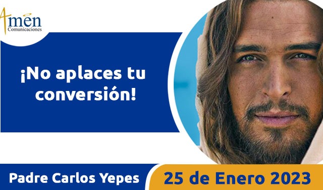Evangelio de hoy - Padre Carlos Yepes - 25 de enero 2023