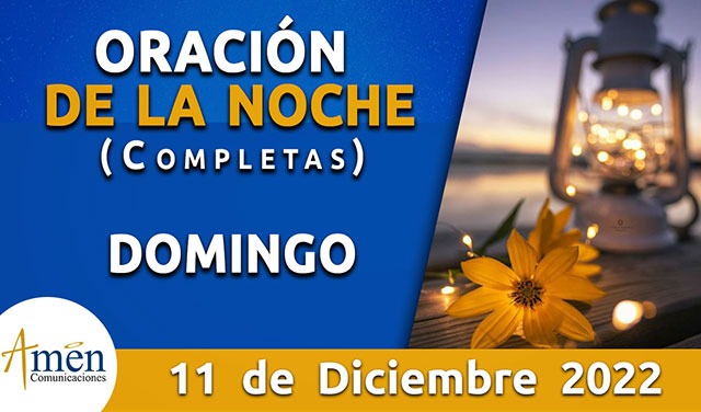 Completas Oración De La Noche Domingo 11 Diciembre 2022 Padre Carlos Yepes