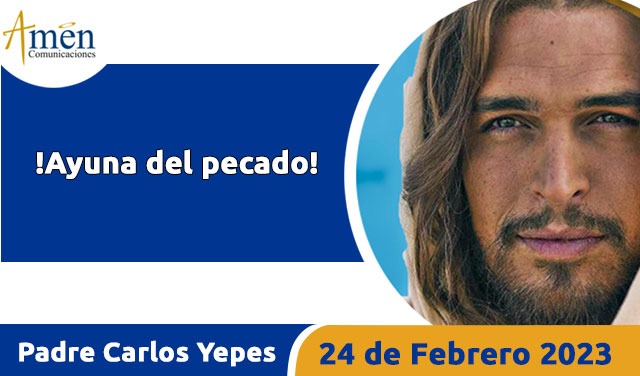 Evangelio de hoy - Padre Carlos Yepes - 24 de febrero 2023