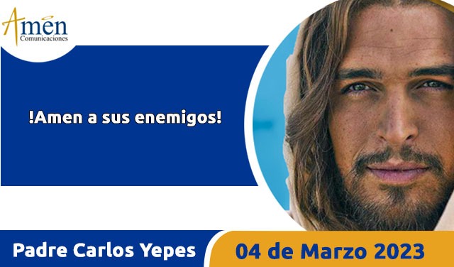 Evangelio de hoy - Padre Carlos Yepes - 04 de marzo 2023