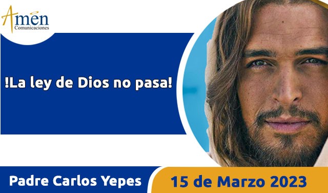 Evangelio de hoy - Padre Carlos Yepes - 15 de marzo 2023