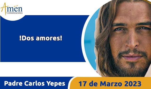 Evangelio de hoy - Padre Carlos Yepes - 17 de marzo 2023