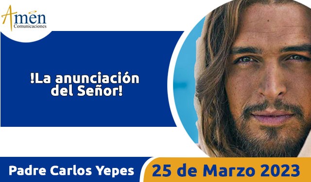 Evangelio de hoy - Padre Carlos Yepes - 25 de marzo 2023