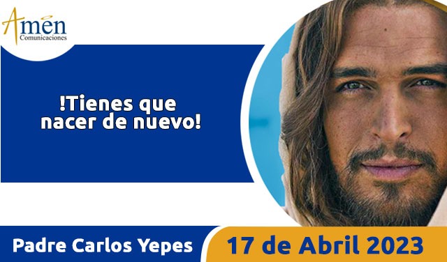 Evangelio de hoy - Padre Carlos Yepes - 17 de abril 2023