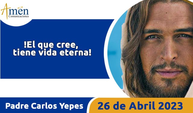 Evangelio de hoy - Padre Carlos Yepes - 26 de abril 2023