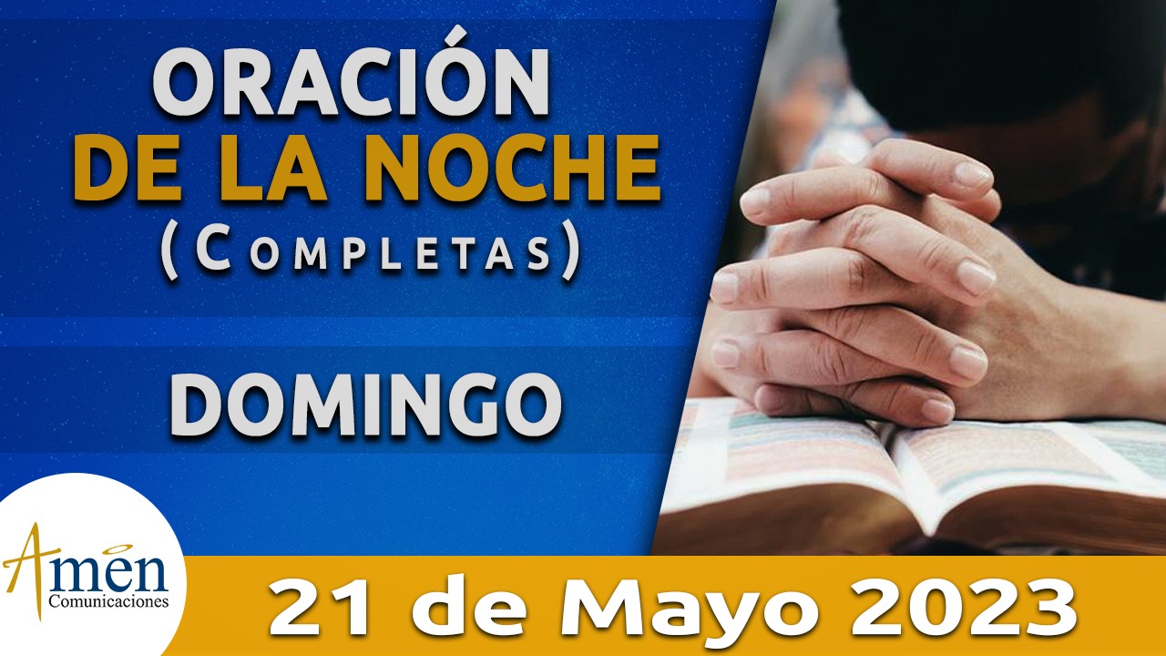 Completas - oración de la noche - domingo 21 - mayo 2023 - padre carlos yepes