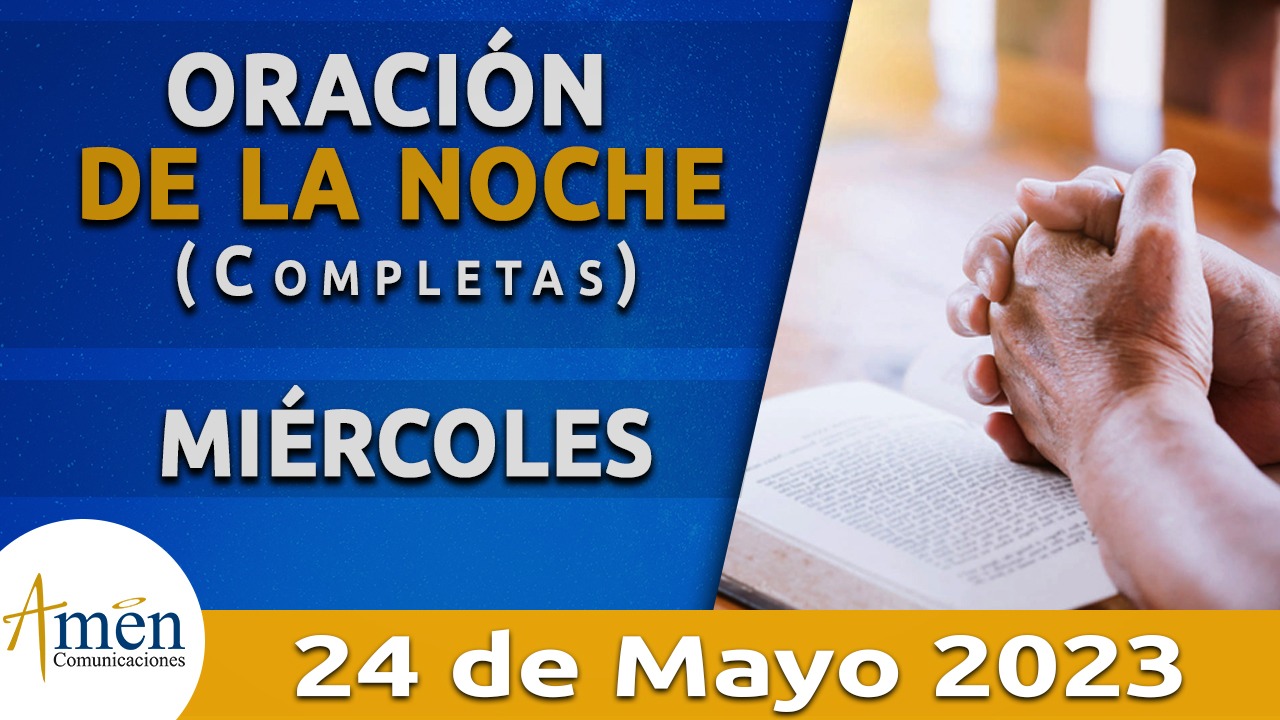Completas - oración de la noche - miercoles 24 - mayo 2023 - padre carlos yepes