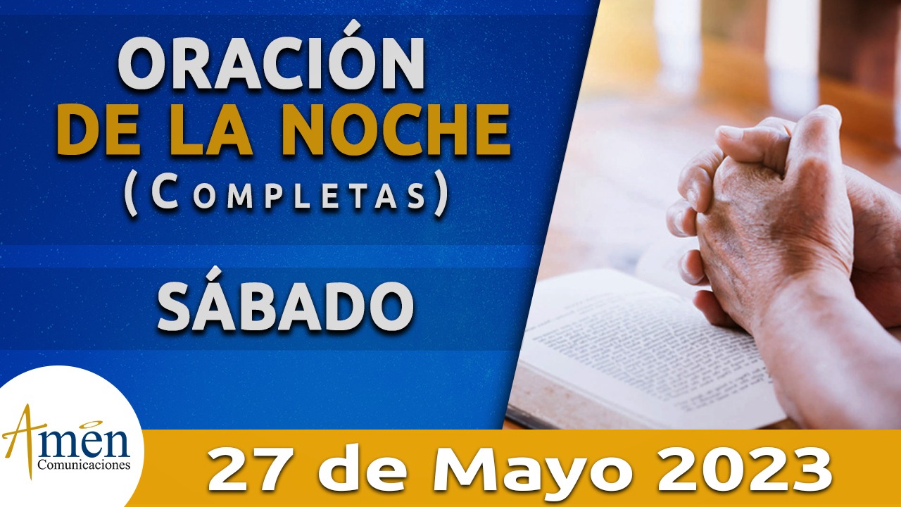Completas - oración de la noche - sabado 27 - mayo 2023 - padre carlos yepes