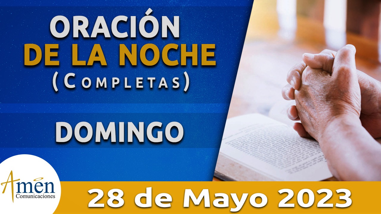 Completas - oración de la noche - domingo 28 - mayo 2023 - padre carlos yepes