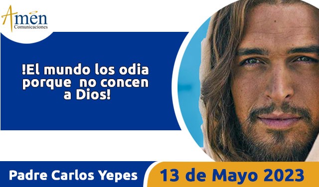 Evangelio de hoy - Padre Carlos Yepes - 13 mayo 2023