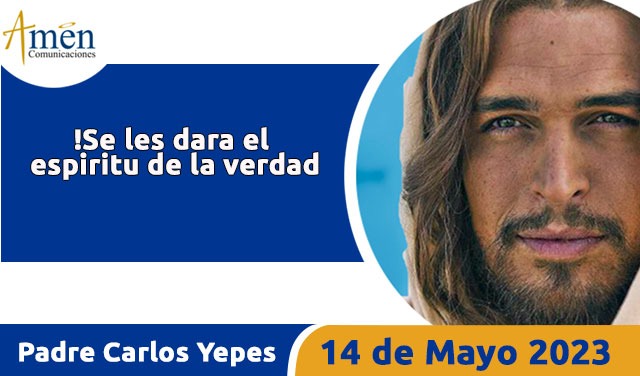 Evangelio de hoy - Padre Carlos Yepes - 14 mayo 2023