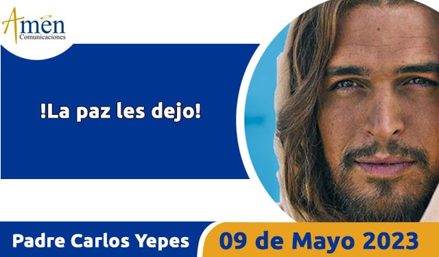 Evangelio de hoy - Padre Carlos Yepes - 9 mayo 2023