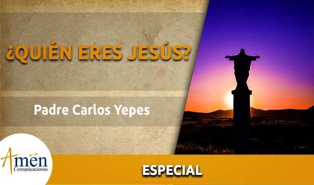 quien eres Jesús - historia de Jesus - padre carlos yepes