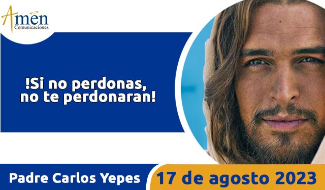 Evangelio de hoy - Padre Carlos Yepes - 17 agosto 2023