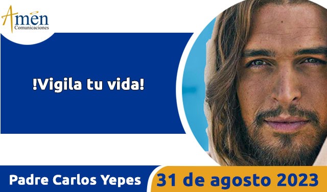 Evangelio de hoy - Padre Carlos Yepes - 31 agosto 2023