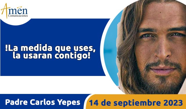 Evangelio de hoy - Padre Carlos Yepes - 14 septiembre 2023