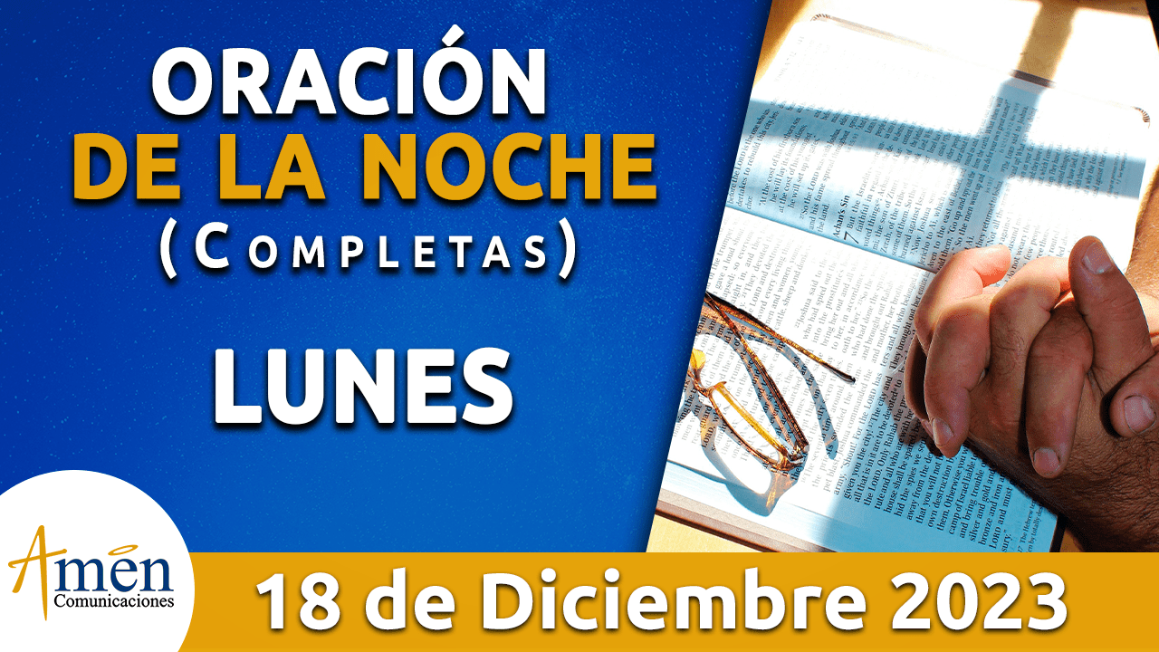 Completas - oración de la noche- lunes 18 - diciembre 2023 - padre carlos yepes