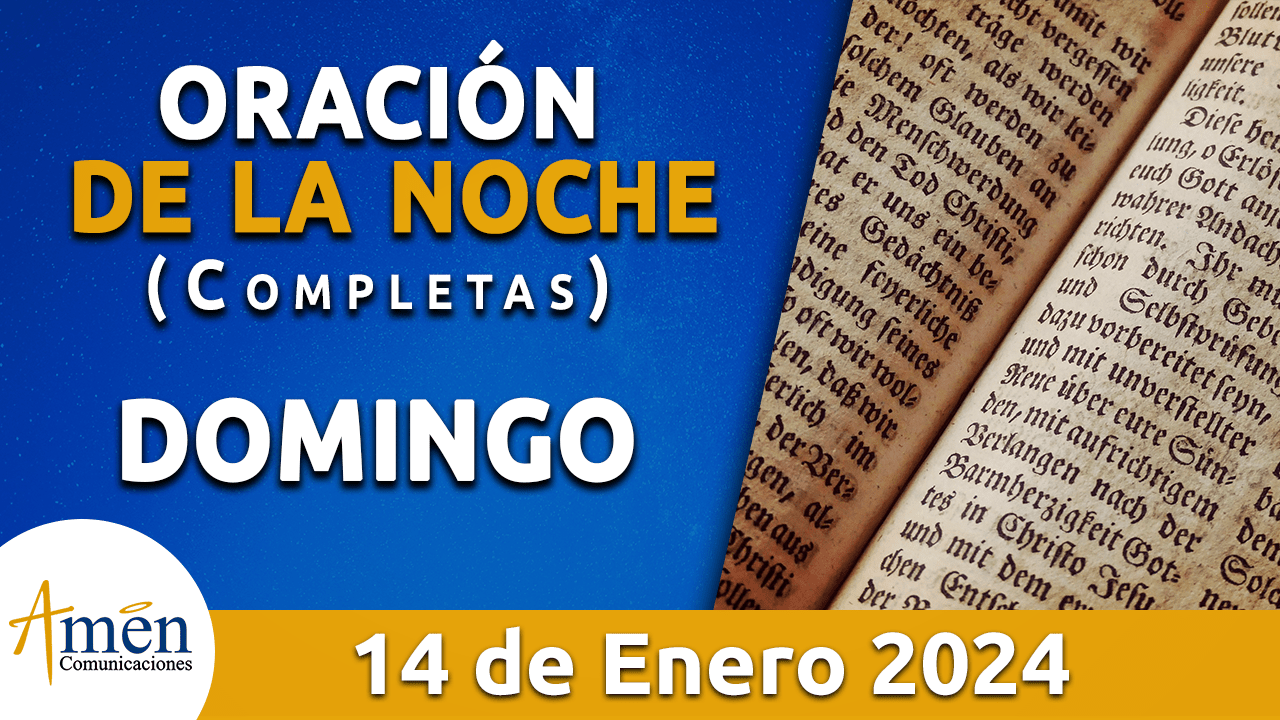 Completas oración de la noche domingo 14 enero 2024 Padre Carlos