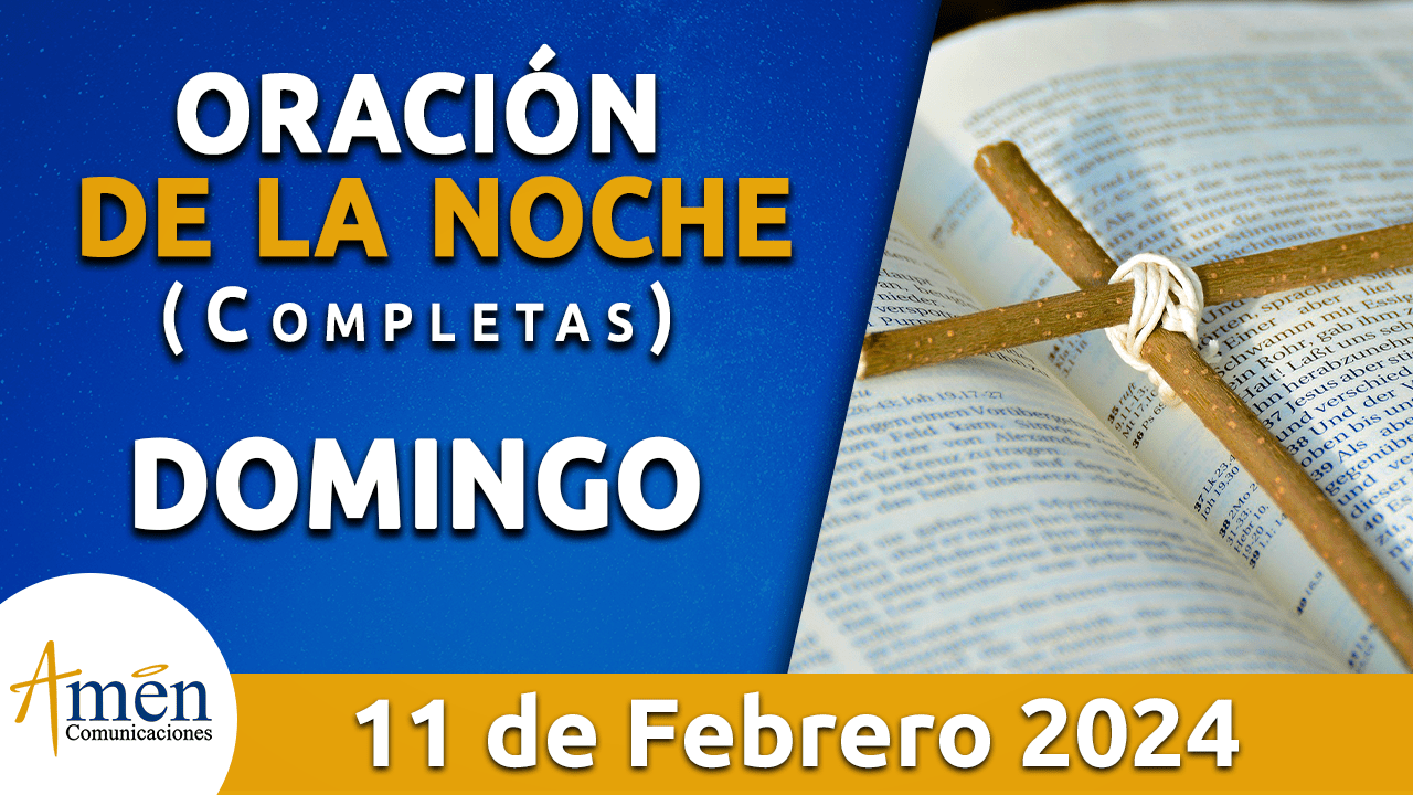 Completas Oración De La Noche Domingo 11 Febrero 2024 Padre Carlos Yepes