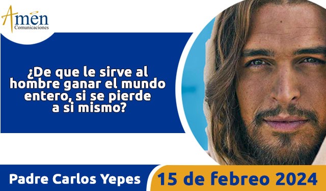 Evangelio del día de hoy- 15 febrero 2024 - padre carlos yepes