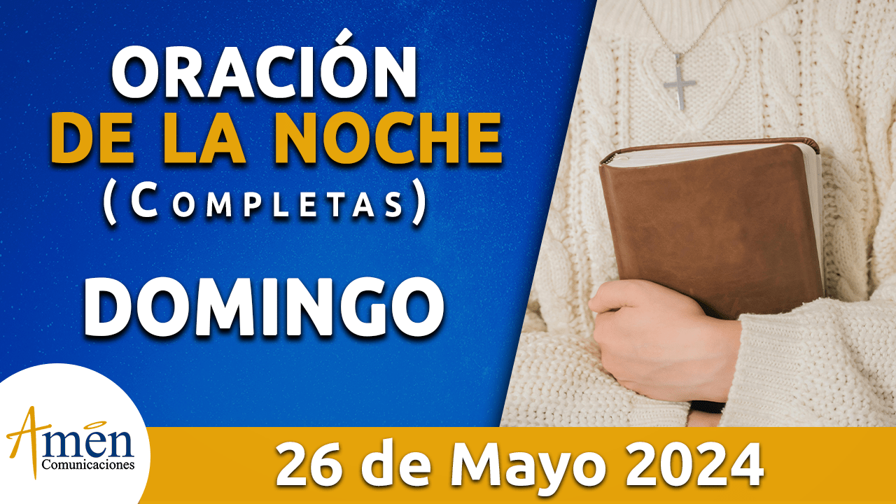 Completas oración de la noche domingo 26 mayo 2024 Padre Carlos yepes