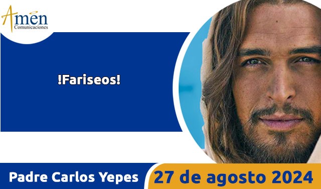 Evangelio del día de hoy 27 agosto 2024 - padre carlos yepes