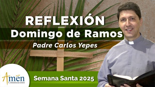 reflexión domingo de Ramos padre carlos yepes - semana santa 2025