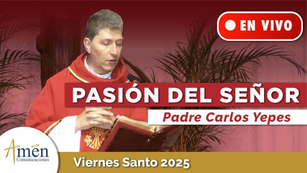 Pasión del Señor padre carlos yepes - viernes santo padre carlos yepes - semana santa 2025 amen comunicaciones 