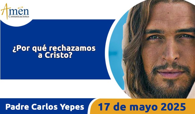 Evangelio 17 mayo 2025 - padre carlos yepes