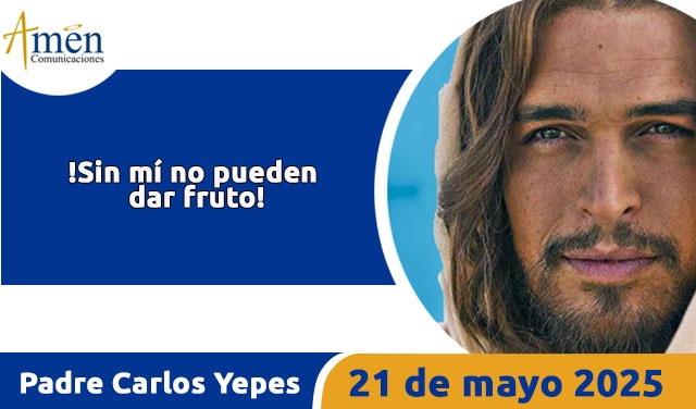 Evangelio 21 mayo 2025 - padre carlos yepes