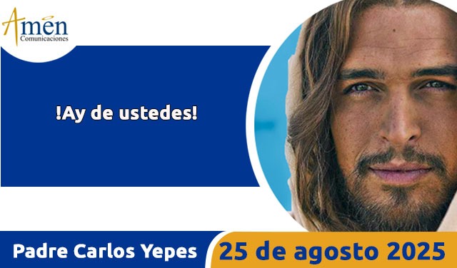 Evangelio 25 de agosto 2025 - padre carlos yepes